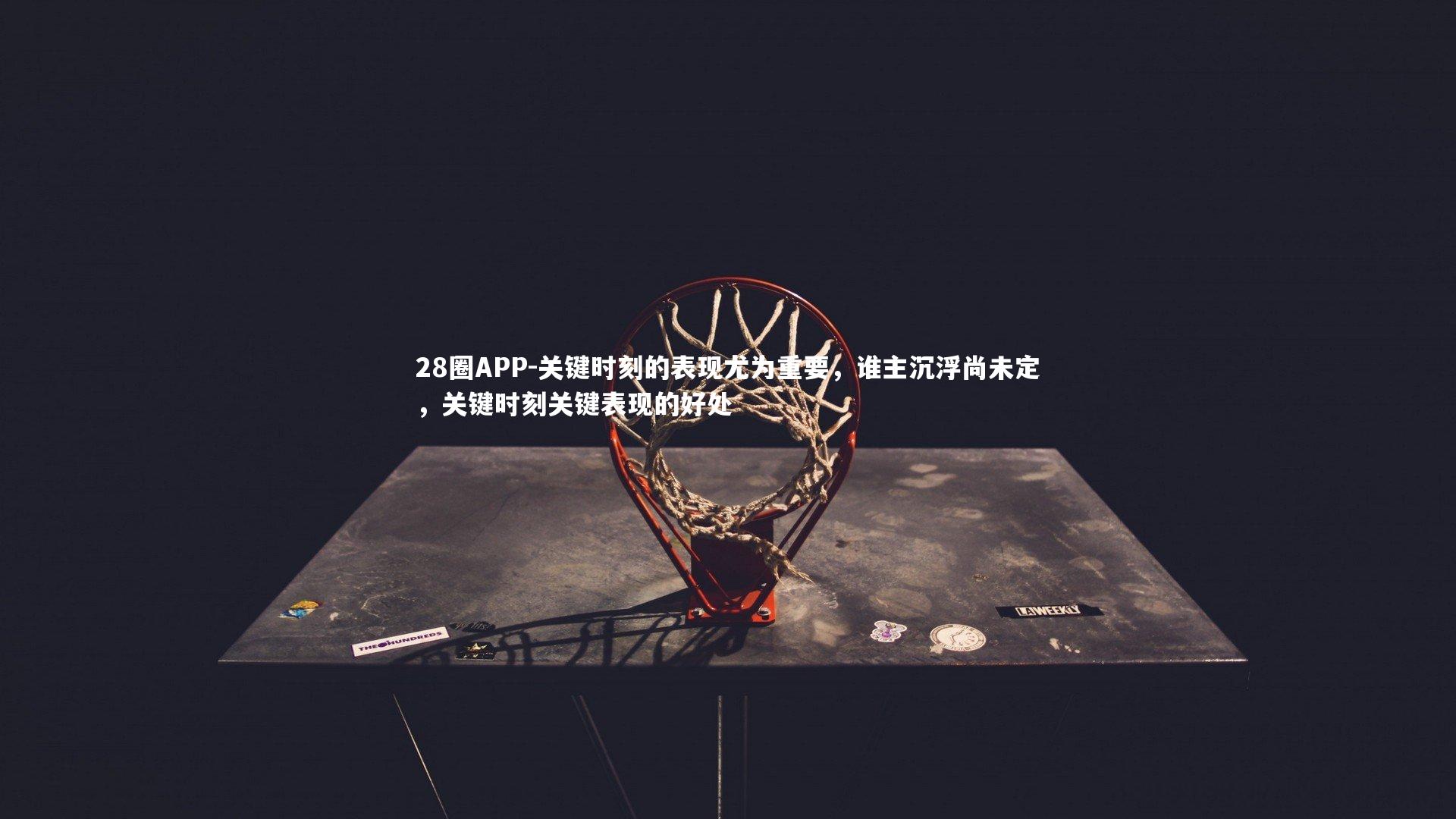 28圈APP-关键时刻的表现尤为重要，谁主沉浮尚未定，关键时刻关键表现的好处