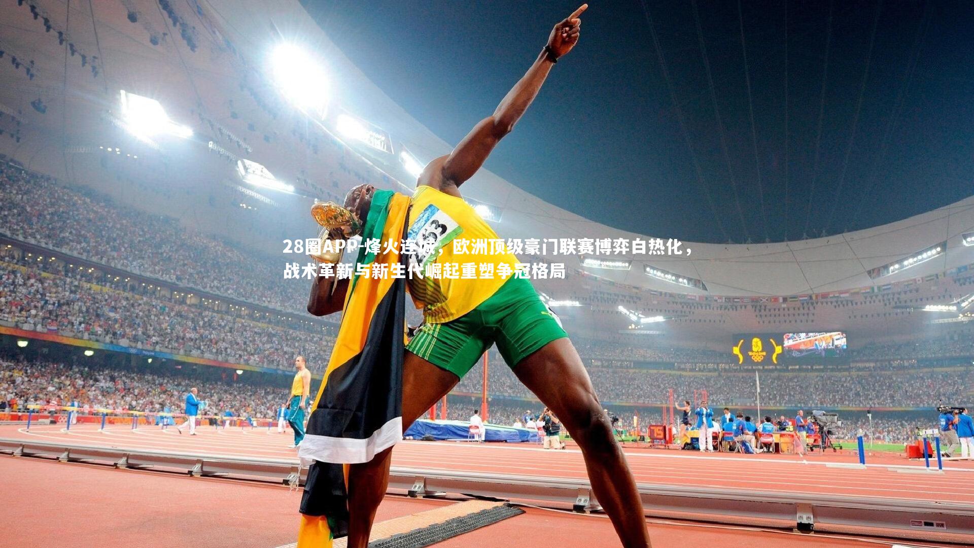 28圈APP-烽火连城，欧洲顶级豪门联赛博弈白热化，战术革新与新生代崛起重塑争冠格局